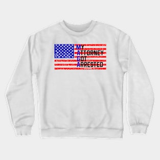 MAGA My Attorney Got Arrested Crewneck Sweatshirt